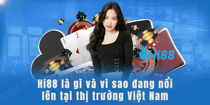 Hi88 là gì và vì sao đang nổi lên tại thị trường Việt Nam
